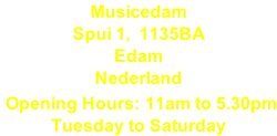 Musicedam Spui 1,  1135BA Edam Nederland  Opening Hours: 11am to 5.30pm Tuesday to Saturday